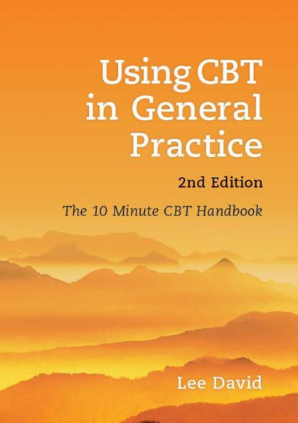 Using CBT in General Practice, second edition: The 10 Minute CBT Handbook / Edition 2