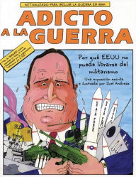 Title: Adicto a la Guerra: Por qué el E.E.U.U. no Puede Librarse del Militarismo, Author: Joel Andreas