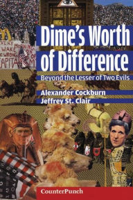 Title: Dime's Worth of Difference: Beyond the Lesser of Two Evils, Author: Alexander Cockburn