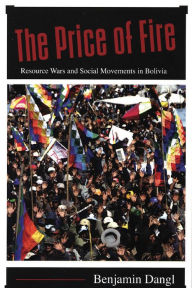 Title: The Price of Fire: Resource Wars and Social Movements in Bolivia, Author: Benjamin Dangl