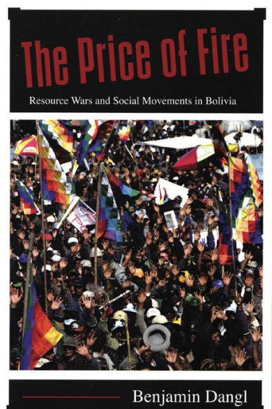 The Price of Fire: Resource Wars and Social Movements in Bolivia