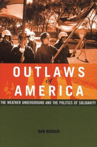 Title: Outlaws of America: The Weather Underground and the Politics of Solidarity / Edition 1, Author: Dan Berger