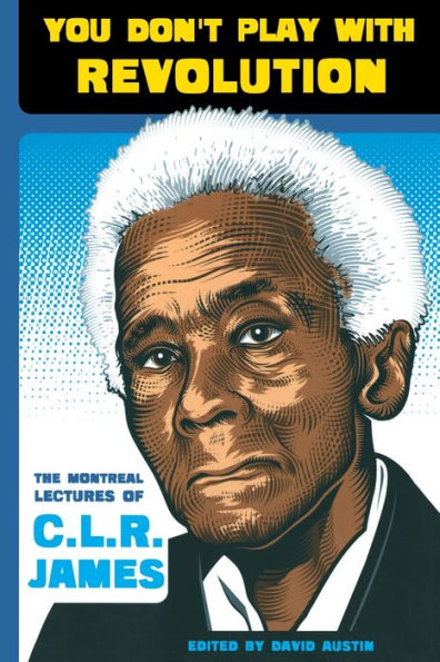 You Don't Play With Revolution: The Montréal Lectures of C.L.R. James