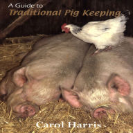 Title: A Guide to Traditional Pig Keeping, Author: Carol Harris