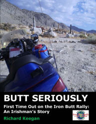 Title: Butt Seriously: First Time Out on the Iron Butt Rally: An Irishman's Story, Author: Richard Keegan