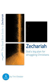 Title: Zechariah: God's Big Plan for struggling Christians: Six studies for individuals or groups, Author: Tim Chester