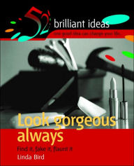 Title: Look Gorgeous Always: Find It, Fake It, Flaunt It, Author: Linda Bird