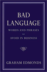 Title: Bad Language: Words and Phrases to Avoid in Business, Author: Graham Edmonds