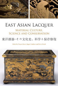 Title: East Asian Lacquer: Material Culture, Science and Conservation, Author: Shayne Rivers