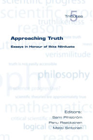 Title: Approaching Truth: Essays in Honour of Ilkka Niiniluoto, Author: S Pihlstrom