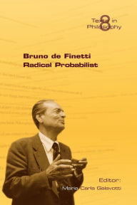 Title: Bruno de Finetti Radical Probabilist, Author: Maria Carla Galavotti