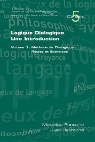 Title: Logique Dialogique: Une Introduction. Volume 1: Mthode de Dialogique: Rgles Et Exercices, Author: Matthieu Fontaine