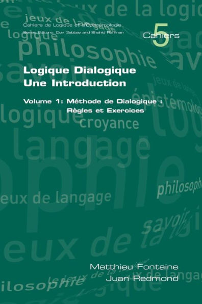 Logique Dialogique: Une Introduction. Volume 1: Mthode de Dialogique: Rgles Et Exercices