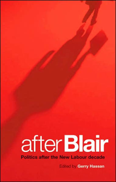 After Blair: Politics After the New Labour Decade