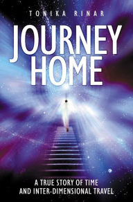 Title: Journey Home: A True Story of Time and Inter-Dimensional Travel, Author: Tonika Rinar