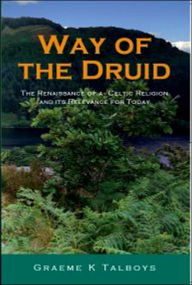 Title: Way of the Druid: The Renaissance of a Celtic Religion and Its Relevance for Today, Author: Graeme K. Talboys