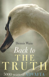 Title: Back to the Truth: 5000 Years of Advaita, Author: Dennis Waite