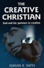 The Creative Christian: God and Us: Partners in Creation