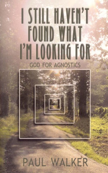 I Still Haven't Found What I'm Looking For: God for Agnostics