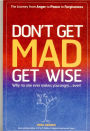 Don't Get MAD Get Wise: Why No One Ever Makes You Angry, Ever!