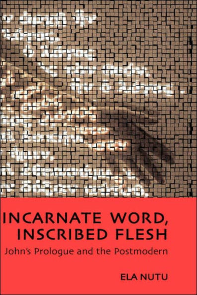 Incarnate Word, Inscribed Flesh: John's Prologue and the Postmodern