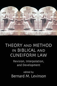 Title: Theory and Method in Biblical and Cuneiform Law: Revision, Interpolation, and Development, Author: Bernard M Levinson