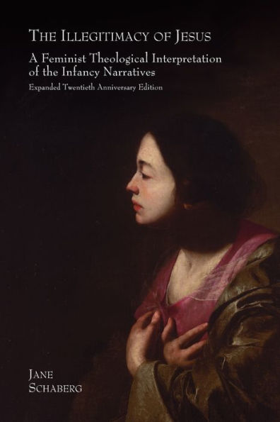 The Illegitimacy of Jesus: A Feminist Theological Interpretation of the Infancy Narratives, Expanded Twentieth Anniversary Edition / Edition 20