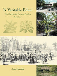 Title: 'A Veritable Eden'. The Manchester Botanic Garden: A History, Author: Ann Brooks