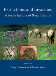 Title: Extinctions and Invasions: A Social History of British Fauna, Author: Terry O'Connor