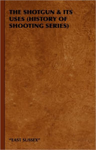 Title: The Shotgun & Its Uses (History of Shooting Series): Read Country Book, Author: East Sussex