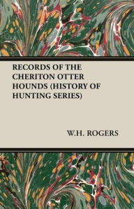 Title: Records of the Cheriton Otter Hounds (History of Hunting Series), Author: W H Rogers