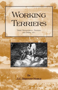 Title: Working Terriers - Their Management, Training and Work, Etc. (History of Hunting Series -Terrier Dogs), Author: J C Bristow-Noble