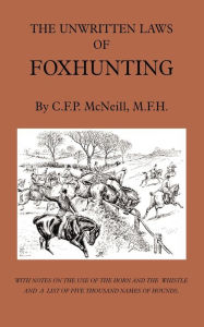 Title: The Unwritten Laws of Foxhunting - With Notes on the Use of Horn and Whistle and a List of Five Thousand Names of Hounds (History of Hunting), Author: M F McNeill
