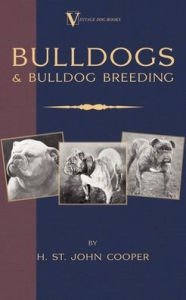 Title: Bulldogs and Bulldog Breeding (A Vintage Dog Books Breed Classic), Author: H. St. John Cooper