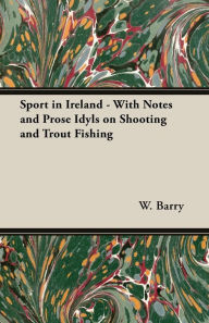 Title: Sport in Ireland - With Notes and Prose Idyls on Shooting and Trout Fishing, Author: W. Barry