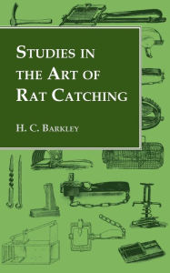 Title: Studies in the Art of Rat Catching - With Additional Notes on Ferrets and Ferreting, Rabbiting and Long Netting, Author: H C Barkley