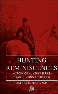 Title: Hunting Reminiscences (History of Hunting Series - Drag Hunting & Terriers): Read Country Book, Author: Alfred E Pease