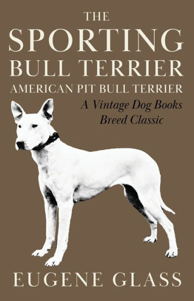The Sporting Bull Terrier (Vintage Dog Books Breed Classic - American Pit Terrier)