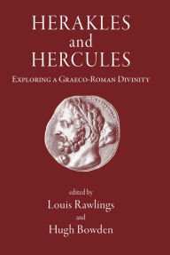 Title: Herakles and Hercules: Exploring a Graeco-Roman Divinity, Author: Hugh  Bowden