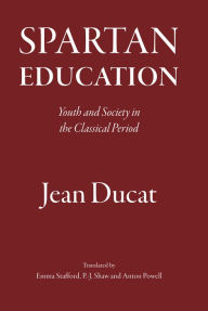 Title: Spartan Education: Youth and Society in the Classical Period, Author: Jean Ducat