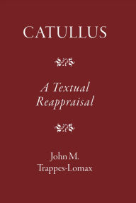 Title: Catullus: A Textual Reappraisal, Author: J. M. Trappes-Lomax