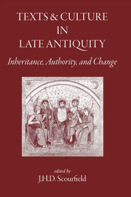 Title: Texts and Culture in Late Antiquity: Inheritance, Authority, and Change, Author: J. H. D. Scourfield