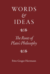 Title: Words and Ideas: The Roots of Plato's Philosophy, Author: Fritz-Gregor Herrmann