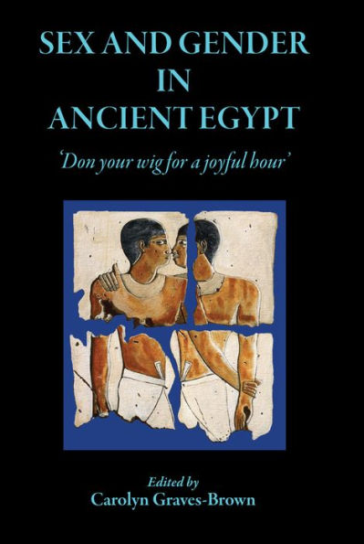 Sex and Gender in Ancient Egypt: 'Don Your Wig for a Joyful Hour'