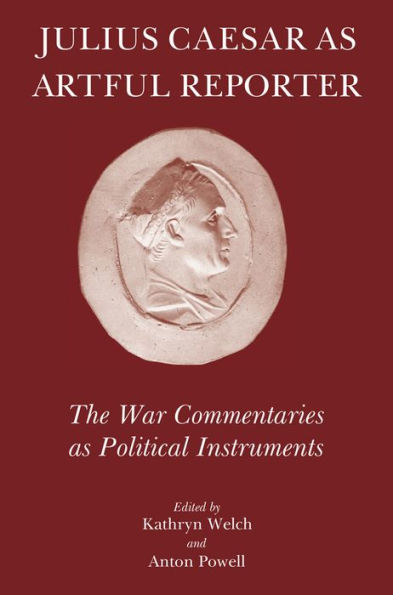 Julius Caesar as Artful Reporter: The War Commentaries as Political Instruments