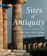 Title: Sites of Antiquity: From Ancient Egypt to the Fall of Rome, 50 Sites that Explain the Classical World, Author: Charles Freeman