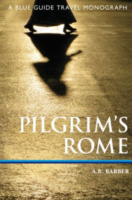 Title: Pilgrim's Rome: A Blue Guide Travel Monograph, Author: Annabel Barber