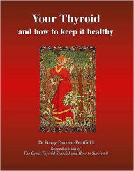 Title: Your Thyroid and how to Keep It Healthy : The Great Thyroid Scandal and how to Survive It, Author: Barry Durrant-Peatfield