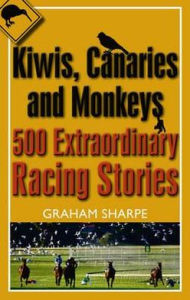 Title: Kiwis, Canaries and Monkeys: 500 Extraordinary Racing Stories, Author: Graham Sharpe