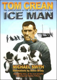 Title: Ice Man: The Remarkable Adventures of Antarctic Explorer Tom Crean, Author: Michael Smith